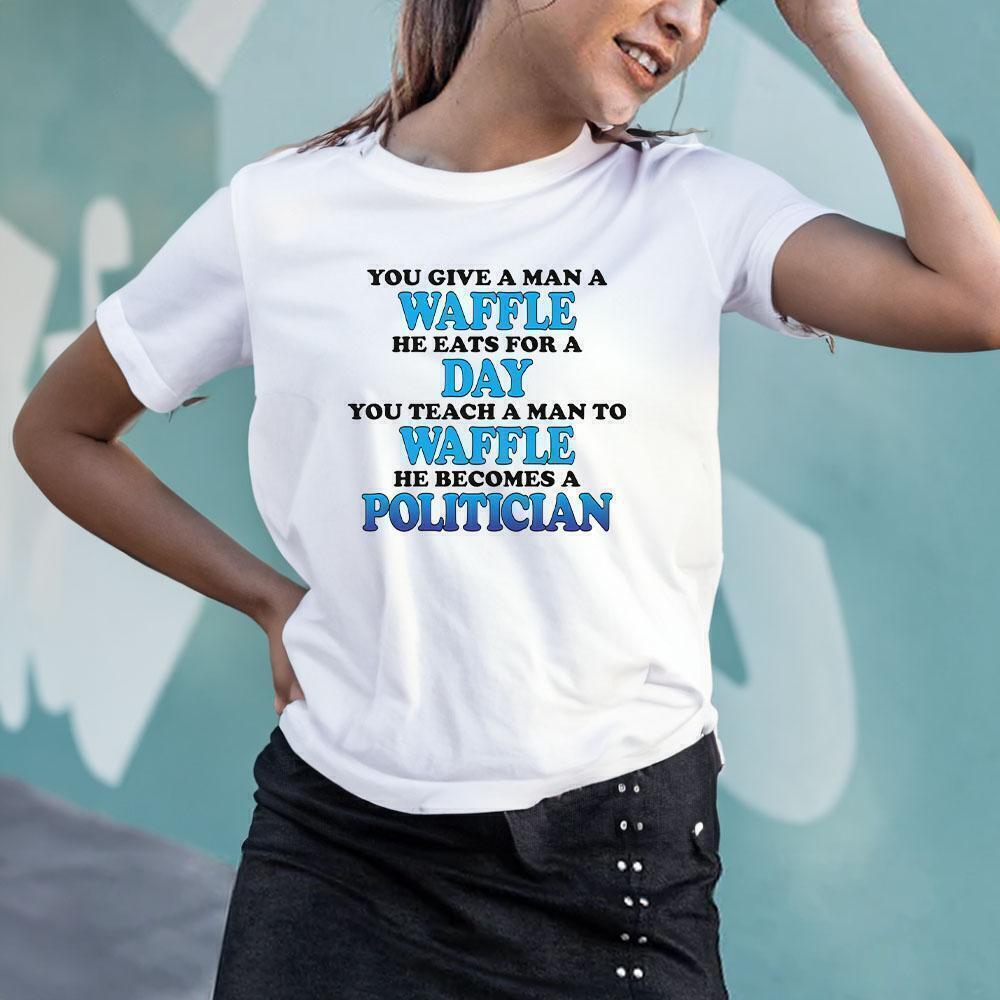 You Give A Man A Waffle Teach A Man To Waffle Funny T-Shirt